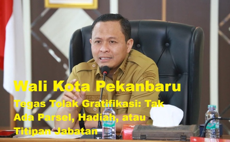 Wali Kota Pekanbaru Tegas Tolak Gratifikasi: Tak Ada Parsel, Hadiah, atau Titipan Jabatan