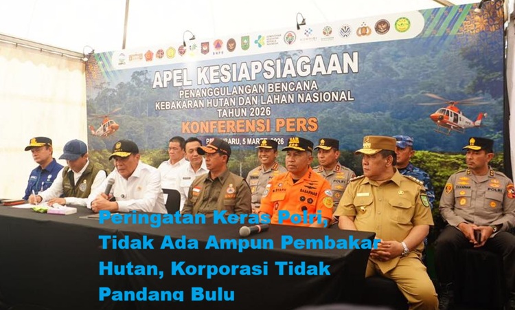Peringatan Keras Polri, Tidak Ada Ampun Pembakar Hutan, Korporasi Tidak Pandang Bulu