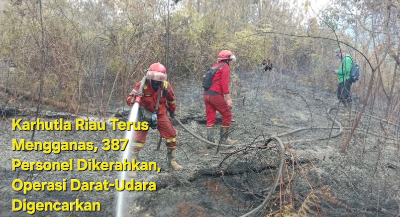 Karhutla Riau Terus Mengganas, 387 Personel Dikerahkan,  Operasi Darat-Udara Digencarkan