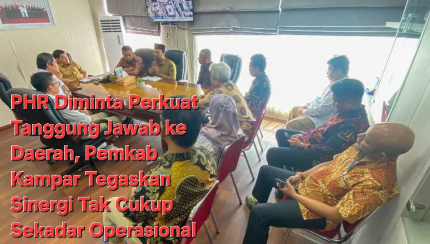 PHR Diminta Perkuat Tanggung Jawab ke Daerah, Pemkab Kampar Tegaskan Sinergi Tak Cukup Sekadar Operasional