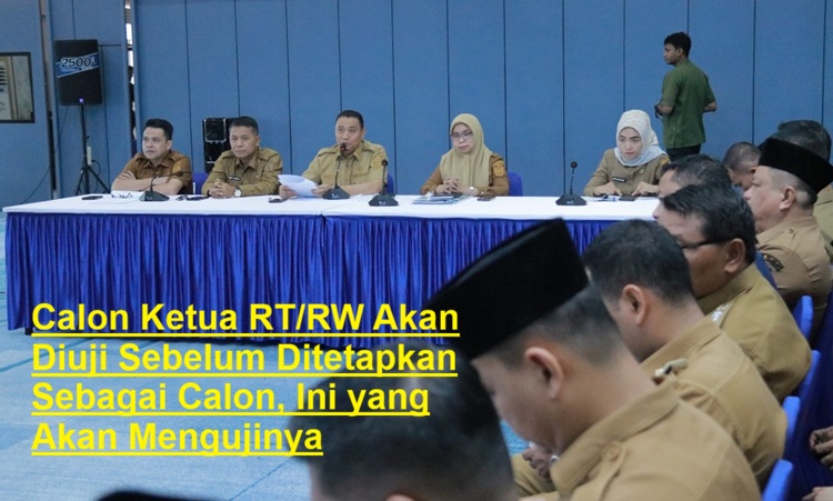 Calon Ketua RT/RW Akan Diuji Sebelum Ditetapkan Sebagai Calon, Ini yang Akan Mengujinya
